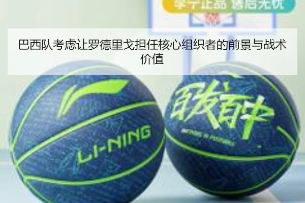 巴西队考虑让罗德里戈担任核心组织者的前景与战术价值