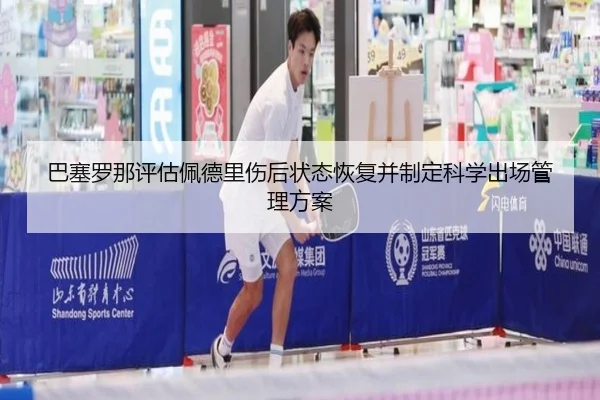 巴塞罗那评估佩德里伤后状态恢复并制定科学出场管理方案