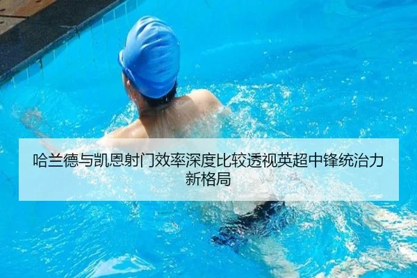 哈兰德与凯恩射门效率深度比较透视英超中锋统治力新格局